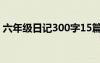 六年級(jí)日記300字15篇 六年級(jí)日記300字「」