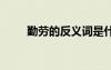 勤勞的反義詞是什么 勤勞的反義詞