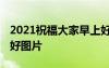 2021祝福大家早上好動態(tài)表情 祝福大家早上好圖片