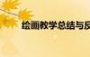 繪畫教學(xué)總結(jié)與反思 繪畫教學(xué)總結(jié)