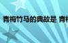 青梅竹馬的典故是 青梅竹馬的典故出自哪詩(shī)