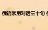 俄語常用對話三十句 俄語常用口語交流語句