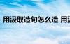 用汲取造句怎么造 用汲取造句及其擴展閱讀