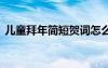 兒童拜年簡短賀詞怎么寫 兒童拜年簡短賀詞