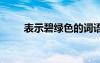 表示碧綠色的詞語 表示碧綠的詞語