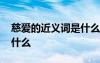 慈愛的近義詞是什么二年級(jí) 慈愛的近義詞是什么