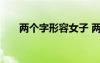 兩個(gè)字形容女子 兩個(gè)字形容女人詞語