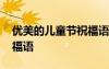 優(yōu)美的兒童節(jié)祝福語有哪些 優(yōu)美的兒童節(jié)祝福語