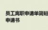 員工離職申請(qǐng)單簡(jiǎn)短怎么寫(xiě) 簡(jiǎn)單的員工離職申請(qǐng)書(shū)