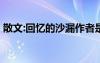 散文:回憶的沙漏作者是誰 散文：回憶的沙漏