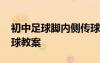 初中足球腳內(nèi)側(cè)傳球教案 中學(xué)足球腳內(nèi)側(cè)傳球教案