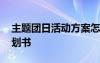 主題團(tuán)日活動(dòng)方案怎么寫 主題團(tuán)日活動(dòng)的策劃書