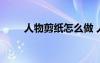 人物剪紙?jiān)趺醋?人物剪紙剪法步驟