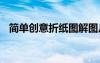 簡單創(chuàng)意折紙圖解圖片 簡單創(chuàng)意折紙圖解