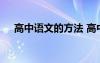 高中語文的方法 高中語文學(xué)習(xí)方法總結(jié)