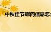 中秋佳節(jié)慰問(wèn)信息怎么寫(xiě) 中秋佳節(jié)慰問(wèn)信