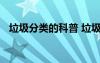 垃圾分類的科普 垃圾分類科普小知識總結(jié)