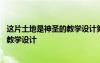 這片土地是神圣的教學(xué)設(shè)計(jì)第一課時(shí) 課文這片土地是神圣的教學(xué)設(shè)計(jì)