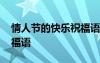 情人節(jié)的快樂祝福語(yǔ)怎么說 情人節(jié)的快樂祝福語(yǔ)