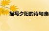 描寫夕陽(yáng)的詩(shī)句唯美 描寫夕陽(yáng)的詩(shī)句