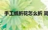手工紙折花怎么折 簡單手工折紙花的折法