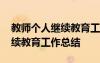教師個(gè)人繼續(xù)教育工作總結(jié)小學(xué) 教師個(gè)人繼續(xù)教育工作總結(jié)