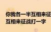你我各一半互相來征戰(zhàn)打一字啊 你我各一半互相來征戰(zhàn)打一字