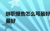 辭職報告怎么寫最好圖片 辭職報告該怎么寫最好
