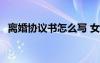 離婚協(xié)議書怎么寫 女方 離婚協(xié)議書怎么寫