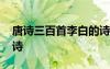 唐詩(shī)三百首李白的詩(shī)詠柳 唐詩(shī)三百首李白的詩(shī)