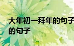 大年初一拜年的句子發(fā)朋友圈 大年初一拜年的句子