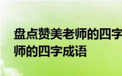 盤點(diǎn)贊美老師的四字成語有哪些 盤點(diǎn)贊美老師的四字成語