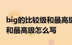 big的比較級和最高級怎么寫 heavy的比較級和最高級怎么寫