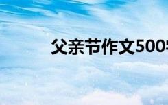 父親節(jié)作文500字 父親節(jié)的作文