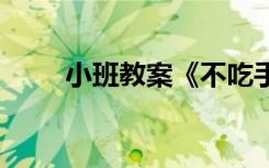 小班教案《不吃手指頭》 小班教案