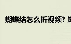蝴蝶結(jié)怎么折視頻? 蝴蝶結(jié)的折法絲帶圖解