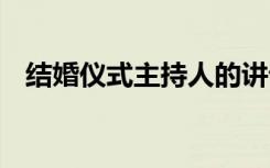 結(jié)婚儀式主持人的講話稿 結(jié)婚禮儀主持詞