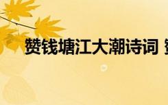 贊錢塘江大潮詩詞 贊嘆錢塘大潮的詩句