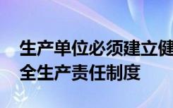 生產(chǎn)單位必須建立健全安全生產(chǎn)責(zé)任制度 安全生產(chǎn)責(zé)任制度