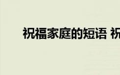 祝福家庭的短語 祝福家庭的精美句子