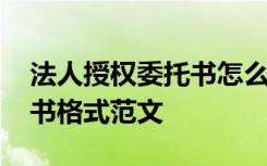 法人授權(quán)委托書怎么填寫 企業(yè)法人授權(quán)委托書格式范文