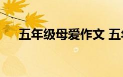 五年級(jí)母愛作文 五年級(jí)母愛作文300字
