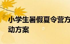 小學(xué)生暑假夏令營(yíng)方案 小學(xué)生暑期夏令營(yíng)活動(dòng)方案