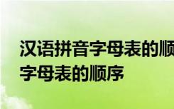 漢語拼音字母表的順序是什么樣的 漢語拼音字母表的順序