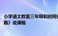 小學(xué)語文教案三年級和時間賽跑 小學(xué)三年級語文《和時間賽跑》說課稿
