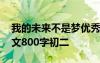 我的未來不是夢優(yōu)秀作文 我的未來不是夢作文800字初二