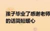 孩子畢業(yè)了感謝老師的話簡短暖心 感謝老師的話簡短暖心