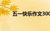 五一快樂作文300字 五一快樂作文