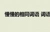 慢慢的相同詞語 詞語慢慢的同義詞是什么