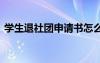 學生退社團申請書怎么寫 學生退社團申請書